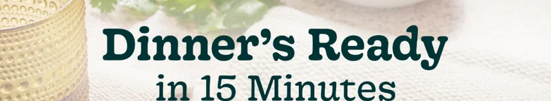 Dinner's Ready in 15 Minutes