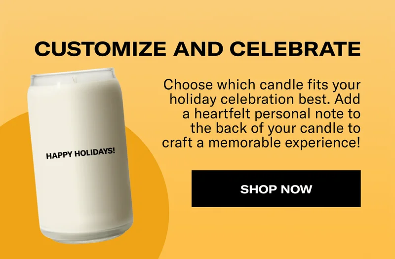 CUSTOMIZE AND CELEBRATE | Choose which candle fits your holiday celebration best. Add a heartfelt personal note to the back of your candle to craft a memorable experience! | SHOP NOW
