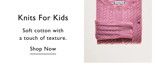 Knits for kids Soft cotton with a touch of texture. Shop now