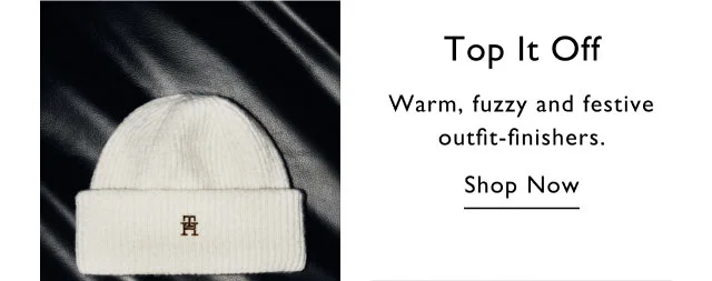 Top it off Warm, fuzzy and festive outfit-finishers. Shop now