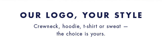 Our logo, your style                                            Crewneck, hoodie, t-shirt or sweat - the choice is yours.