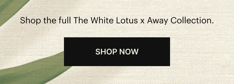 Shop the full The White Lotus x Away Collection. | SHOP NOW