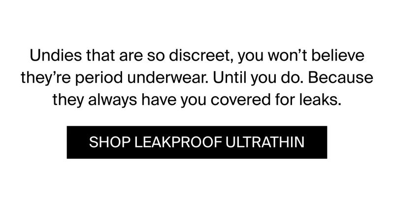 Undies that are so discreet, you won't believe they're period underwear. Until you do. Because they always have you covered for leaks. SHOP LEAKPROOF ULTRATHIN.