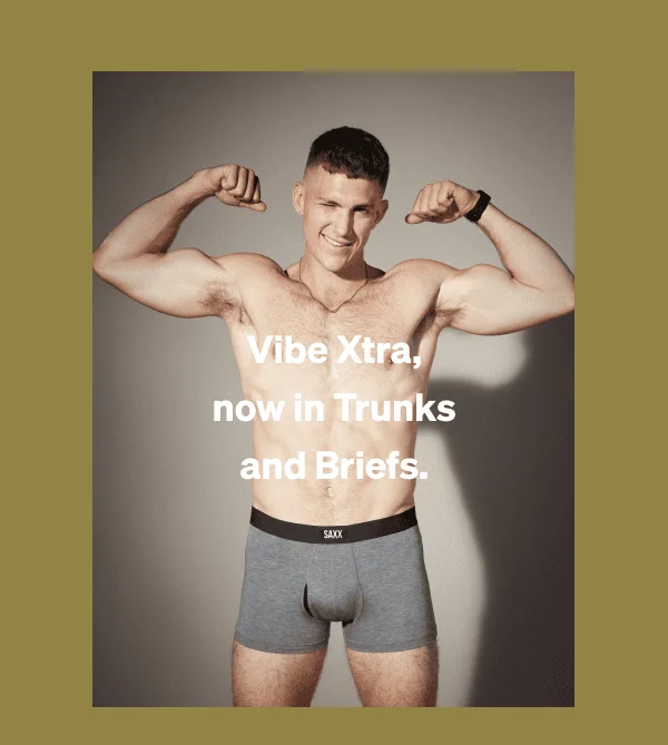 Vibe Xtra, now in Trunks and Briefs.