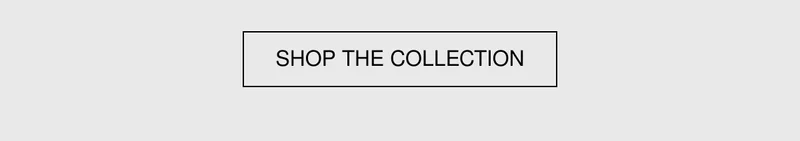 SHOP THE COLLECTION