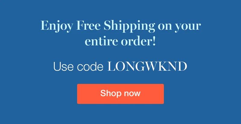 Enjoy Free Shipping on your entire order. Use code LONGWKD