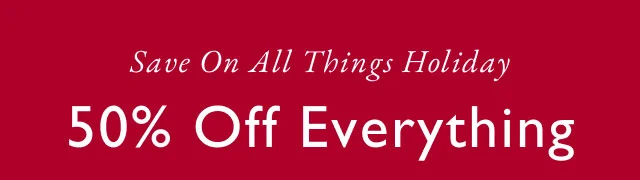 Save on all things holiday 50% off everything