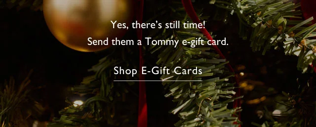Yes there's still time! Send them a Tommy e-gift card. Shop E-gift cards