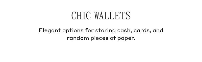 CHIC WALLETS Elegant options for storing cash, cards, and random pieces of paper.