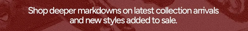 Shop deeper markdowns on latest collection arrivals, and new styles added to sale.