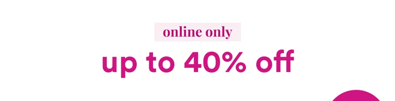 Online only | Up to 40% off