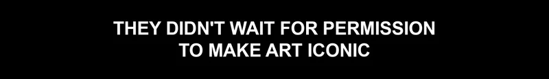 They didn't wait for permission to make art iconic