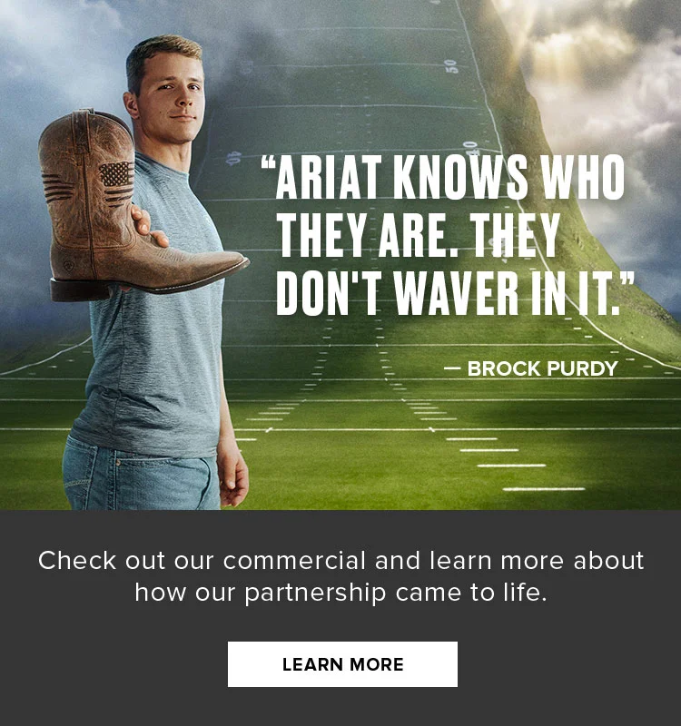 Ariat knows who they are. They don't waver in it. -BROCK PURDY