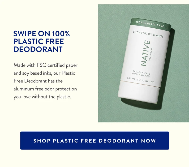 SWIPE ON 100% PLASTIC FREE DEODORANT | Made with FSC certified paper and soy based inks, our Plastic Free Deodorant has the aluminum free odor protection you love without the plastic. | SHOP PLASTIC FREE DEODORANT NOW