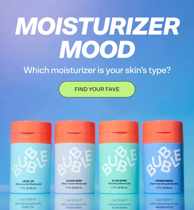 MOISTURIZER MOOD Which moisturizer is your skin's type? FIND YOUR FAVE