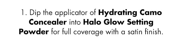 Dip the applicator of Hydrating Camo Concealer into Halo Glow Setting Powder for full coverage with a satin finish Dip the applicator of Hydrating Camo Concealer into Halo Glow Setting Powder for full coverage with a satin finish