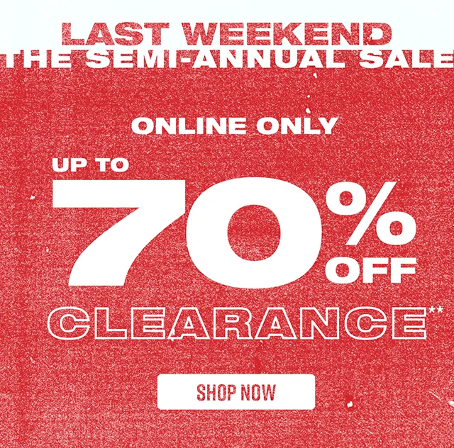 Last Weekend The Semi-Annual Sale Online Only Up to 70% Off Clearance Shop Now
