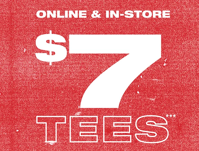 Online and In-Store. $7 Tees. Shop Now or Find a Store