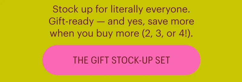 Stock up for every friend, coworker, and celebration. Beautifully packaged, endlessly giftable — and yes, save more when you buy more (2, 3, or 4!). Shop the Gift Stock-Up Set