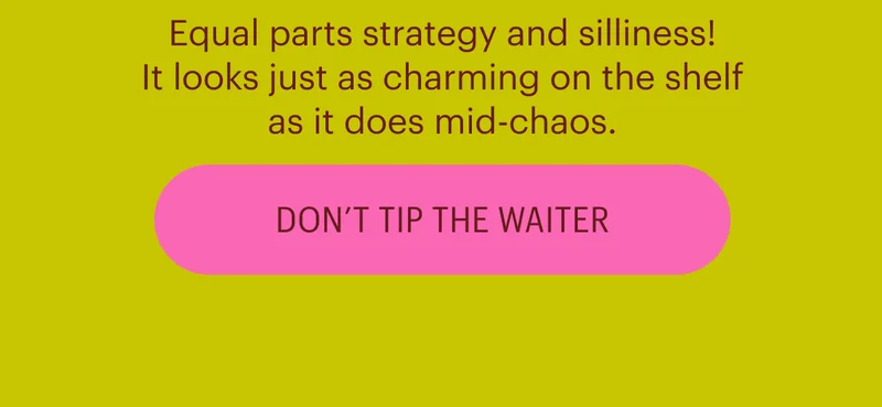 Equal parts strategy and silliness! It looks just as charming on the shelf as it does mid-chaos. Shop Don't Tip the Waiter