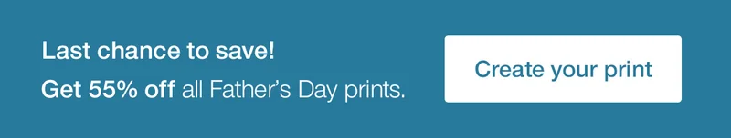 Last chance to save! Get 55% off all Father's Day prints.