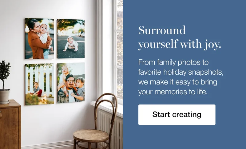 Surround yourself with joy. From family photos to favorite holiday snapshots, we make it easy to bring your memories to life.