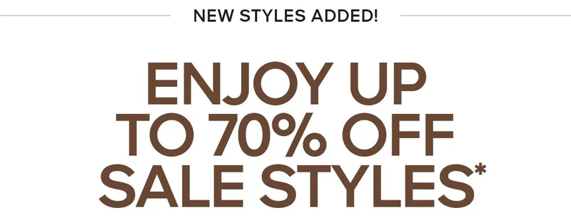 NEW STYLES ADDED ENJOY UP TO 70% OFF SALE STYLES*