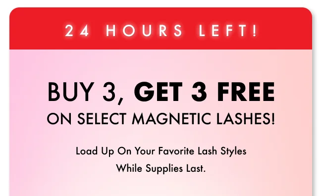 24 Hours Left: Buy 3, Get 3 FREE Select Magnetic Lashes!
