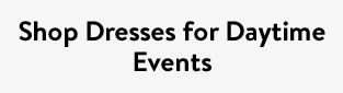 Shop Dresses for Daytime Events