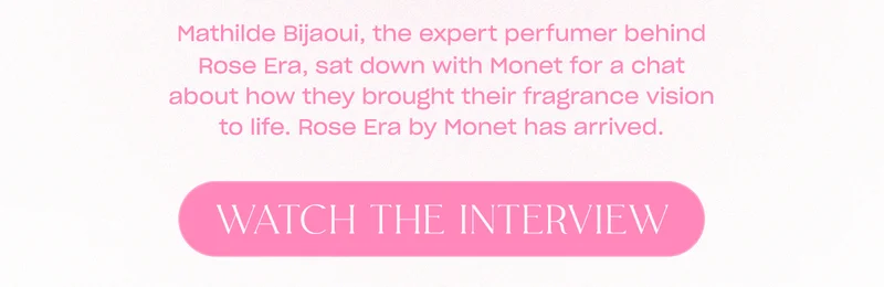 Mathilde Bijaoui, the expert perfumer behind Rose Era, sat down with Monet for a chat about how they brought their fragrance vision to life. Rose Era by Monet has arrived. [watch the interview]