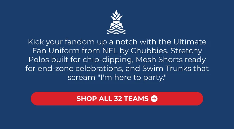 Kick your fandom up a notch with the Ultimate Fan Uniform from NFL by Chubbies. Stretchy Polos built for chip-dipping, Mesh Shorts ready for end-zone celebrations, and Swim Trunks that scream "I'm here to party."