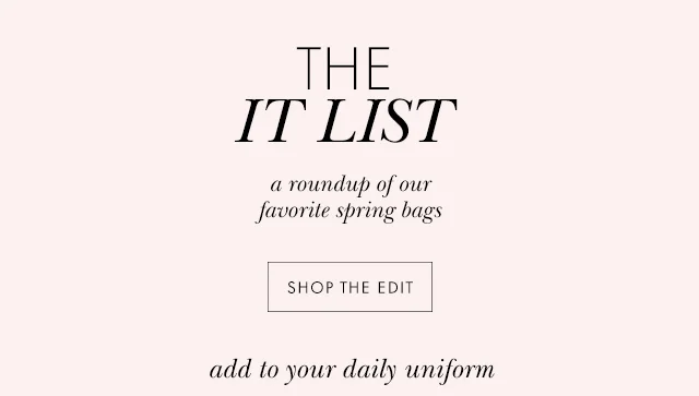 THE IT LIST a roundup of our favorite spring bags SHOP THE EDIT