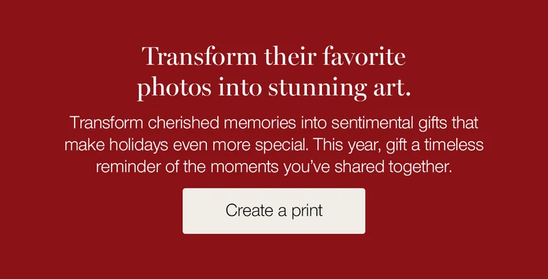 Transform their favorite photos into stunning art. Transform cherished memories into sentimental gifts that make holidays even more special. This year, gift a timeless reminder of the moments you've shared together.