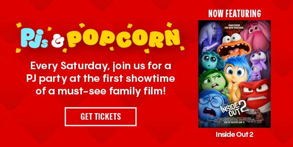 Pjs & Popcorn | Every Saturday, join us for a PJ party at the first showtime of a must-see family film! | NOW FEATURING Inside Out 2 | GET TICKETS >