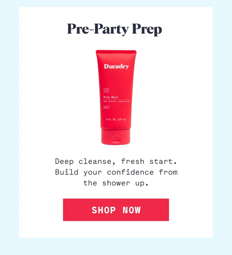 Pre-Party Prep&nbsp;Deep cleanse, fresh start. Build your confidence from the shower up. Shop Now
