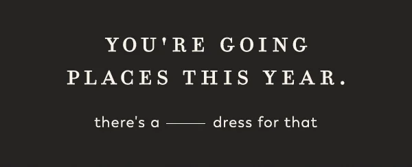 you're going places this year. there's a dress for that