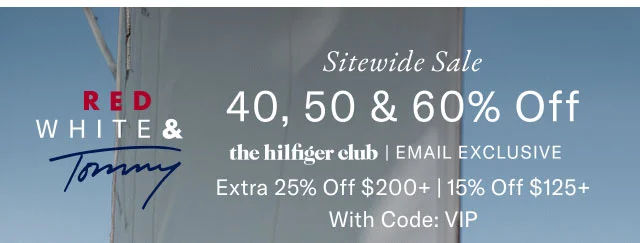 RED WHITE & Tommy Sitewide Sale 40, 50 & 60% Off the hilfiger club | EMAIL EXCLUSIVE Extra 25% Off $200+ | 20% Off $125+ With code: VIP