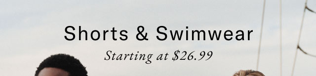 Shorts & Swimwear Starting at $26.99