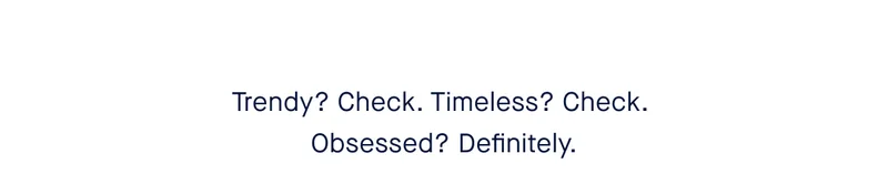 Trendy? Check. Timeless? Check. Obsessed? Definitely.
