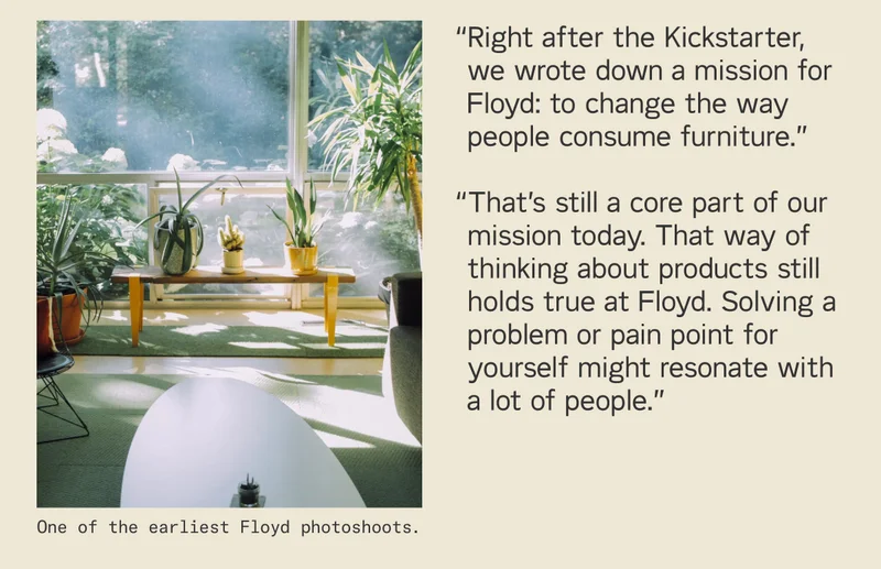 "Right after the Kickstarter, we wrote down a mission for Floyd: to change the way people consume furniture."