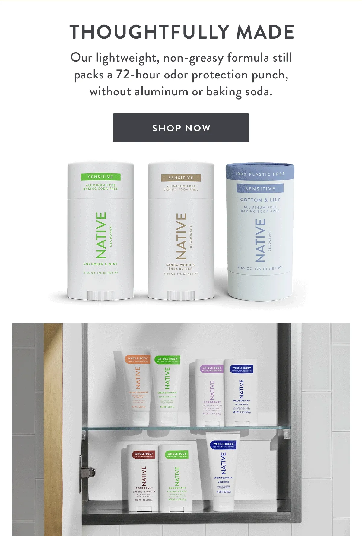 Thoughtfully Made | Our lightweight, non-greasy formula still packs a 72-hour odor protection punch, without aluminum or baking soda. | SHOP NOW