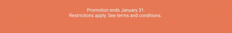 Promotion ends January 31. Restrictions apply. See terms and conditions.