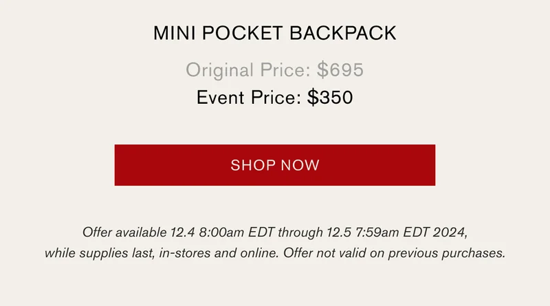 Mini Pocket Backpack | Original Price: $695 | Event Price: $350 [SHOP NOW] | Offer available 12.4 8:00am EDT through 12.5 7:59am EDT 2024, while supplies last, in-stores and online. Offer not valid on previous purchases.