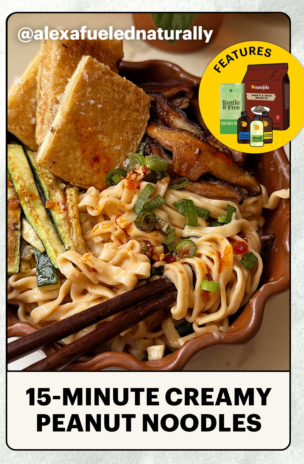 Header: 15-Minute Creamy Peanut Noodles  Sub-header: Features: Momofuku Noodles, Tamari, Sesame Oil, Rice Vinegar, and Kettle & Fire Vegetable Broth  Sub-text: — @alexafuelednaturally