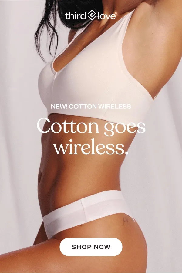 ThirdLove - NEW! Cotton Wireless. Cotton goes wireless. SHOP NOW.