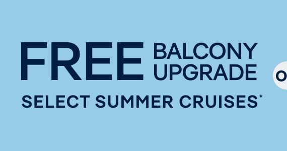 Free Balcony Upgrade on Select Summer Cruises* – Click to View Cruises & Book Now Free Balcony Upgrade on Select Summer Cruises* – Click to View Cruises & Book Now