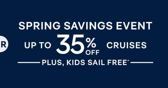 Spring Savings Event – Up to 35% Off Cruises + Kids Sail Free* – Click to View Cruises & Book Now Spring Savings Event – Up to 35% Off Cruises + Kids Sail Free* – Click to View Cruises & Book Now