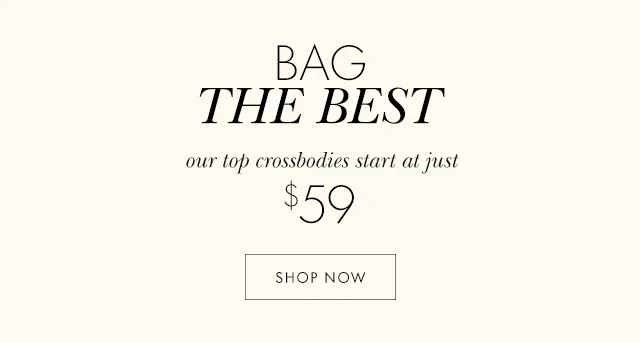 BAG THE BEST our top crossbodies start at just $59