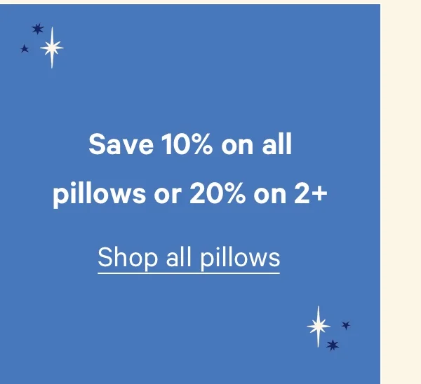 Save 10% on all pillows or 20% on 2+