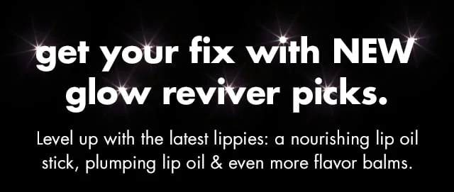 get your fix with NEW glow reviver picks.
